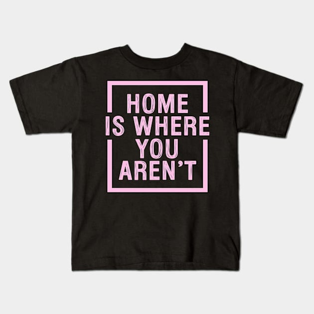 Home Is Where You Aren't - Pink Kids T-Shirt by hoddynoddy